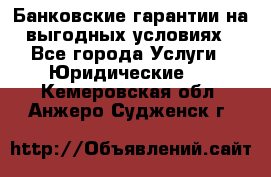 Банковские гарантии на выгодных условиях - Все города Услуги » Юридические   . Кемеровская обл.,Анжеро-Судженск г.